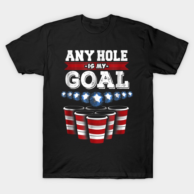 Any Hole is My Goal Funny Beer Pong T-Shirt by nellieuyangela